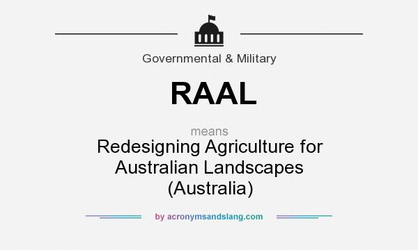 What does RAAL mean? It stands for Redesigning Agriculture for Australian Landscapes (Australia)