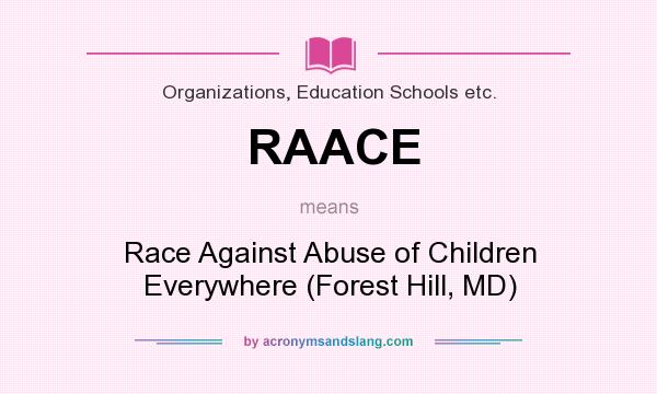What does RAACE mean? It stands for Race Against Abuse of Children Everywhere (Forest Hill, MD)