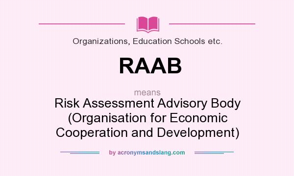 What does RAAB mean? It stands for Risk Assessment Advisory Body (Organisation for Economic Cooperation and Development)