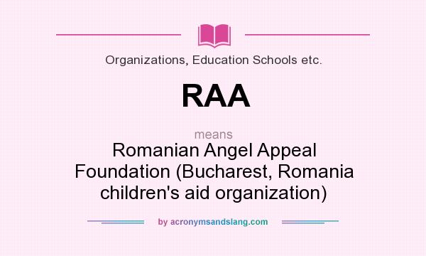 What does RAA mean? It stands for Romanian Angel Appeal Foundation (Bucharest, Romania children`s aid organization)