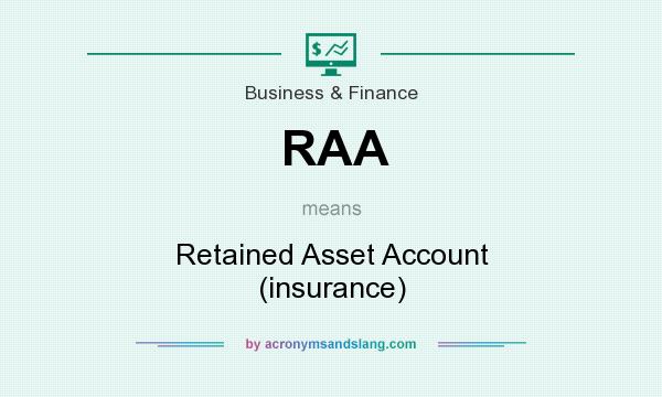 What does RAA mean? It stands for Retained Asset Account (insurance)