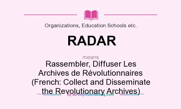What does RADAR mean? It stands for Rassembler, Diffuser Les Archives de Révolutionnaires (French: Collect and Disseminate the Revolutionary Archives)