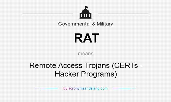 What does RAT mean? It stands for Remote Access Trojans (CERTs - Hacker Programs)