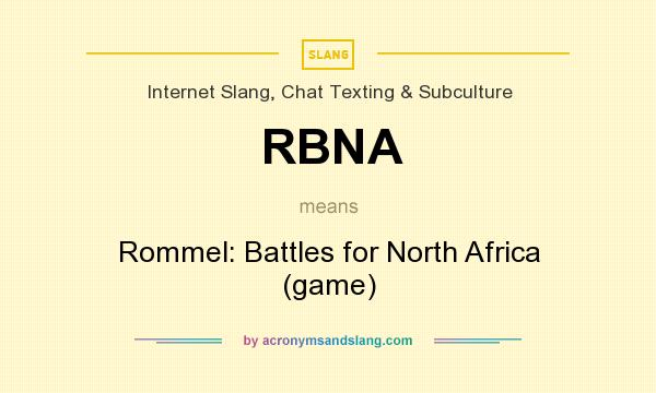 What does RBNA mean? It stands for Rommel: Battles for North Africa (game)