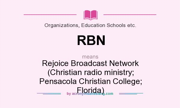 What does RBN mean? It stands for Rejoice Broadcast Network (Christian radio ministry; Pensacola Christian College; Florida)