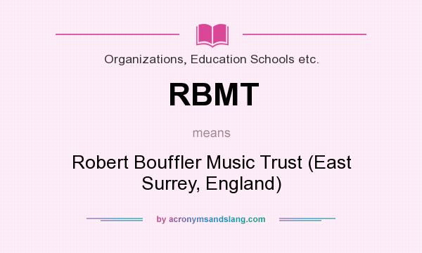 What does RBMT mean? It stands for Robert Bouffler Music Trust (East Surrey, England)