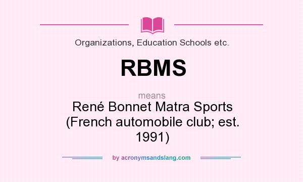 What does RBMS mean? It stands for René Bonnet Matra Sports (French automobile club; est. 1991)
