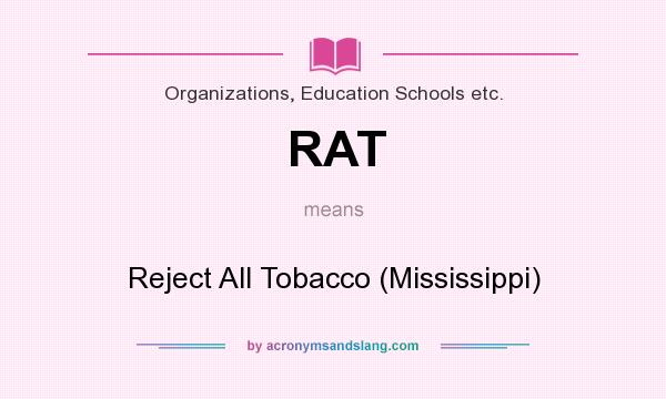 What does RAT mean? It stands for Reject All Tobacco (Mississippi)