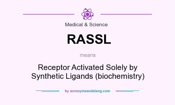 What does RASSL mean? It stands for Receptor Activated Solely by Synthetic Ligands (biochemistry)
