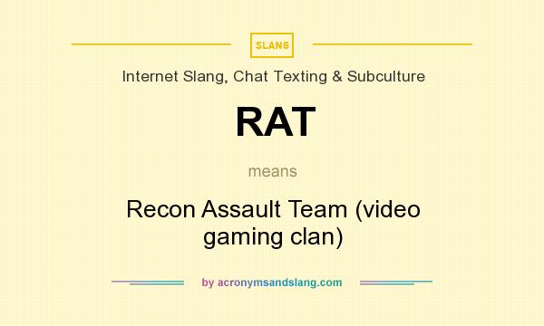 What does RAT mean? It stands for Recon Assault Team (video gaming clan)
