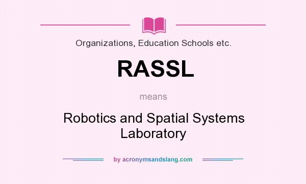 What does RASSL mean? It stands for Robotics and Spatial Systems Laboratory