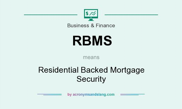 What does RBMS mean? It stands for Residential Backed Mortgage Security