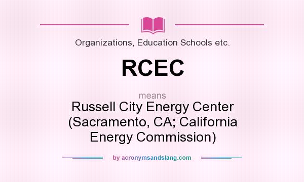 What does RCEC mean? It stands for Russell City Energy Center (Sacramento, CA; California Energy Commission)