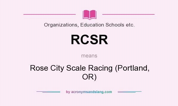 What does RCSR mean? It stands for Rose City Scale Racing (Portland, OR)