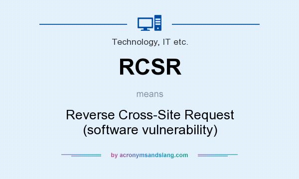 What does RCSR mean? It stands for Reverse Cross-Site Request (software vulnerability)