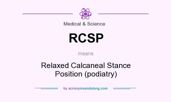 What does RCSP mean? It stands for Relaxed Calcaneal Stance Position (podiatry)