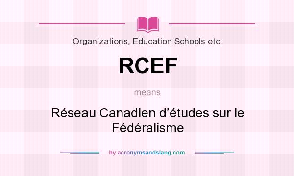 What does RCEF mean? It stands for Réseau Canadien d’études sur le Fédéralisme