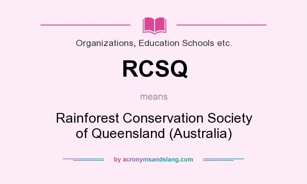 What does RCSQ mean? It stands for Rainforest Conservation Society of Queensland (Australia)