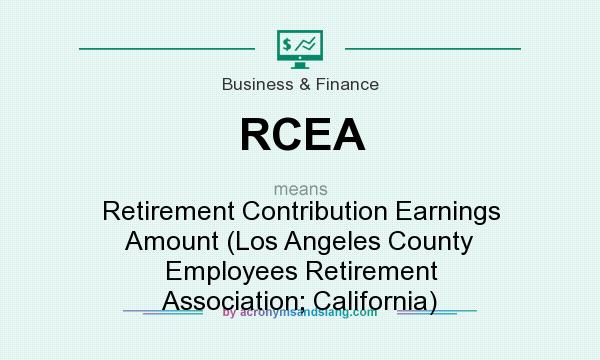 What does RCEA mean? It stands for Retirement Contribution Earnings Amount (Los Angeles County Employees Retirement Association; California)
