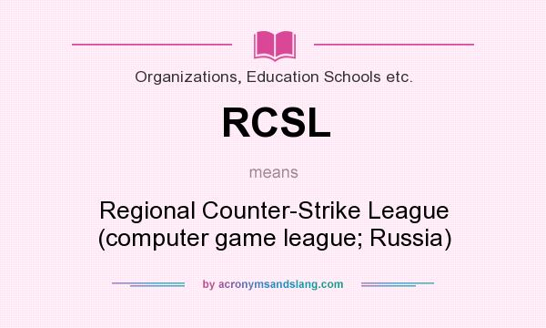 What does RCSL mean? It stands for Regional Counter-Strike League (computer game league; Russia)