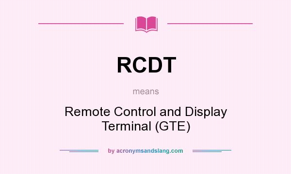 What does RCDT mean? It stands for Remote Control and Display Terminal (GTE)