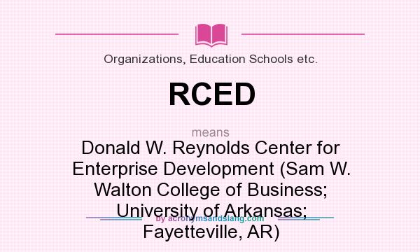 What does RCED mean? It stands for Donald W. Reynolds Center for Enterprise Development (Sam W. Walton College of Business; University of Arkansas; Fayetteville, AR)