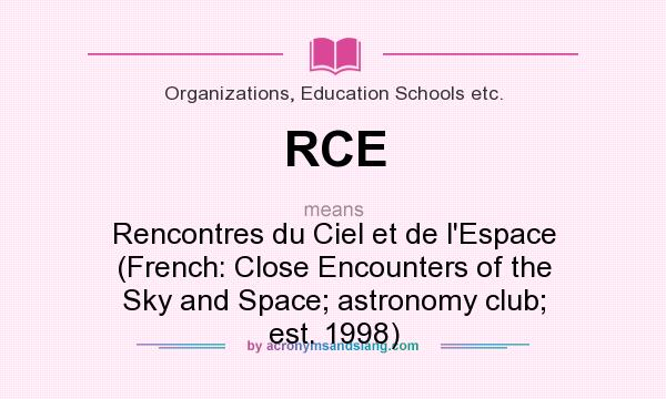 What does RCE mean? It stands for Rencontres du Ciel et de l`Espace (French: Close Encounters of the Sky and Space; astronomy club; est. 1998)