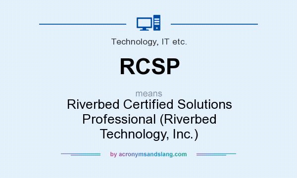 What does RCSP mean? It stands for Riverbed Certified Solutions Professional (Riverbed Technology, Inc.)