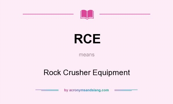 What does RCE mean? It stands for Rock Crusher Equipment