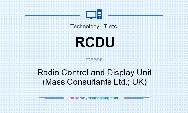 What does RCDU mean? It stands for Radio Control and Display Unit (Mass Consultants Ltd.; UK)