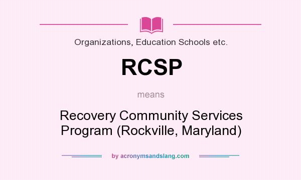 What does RCSP mean? It stands for Recovery Community Services Program (Rockville, Maryland)