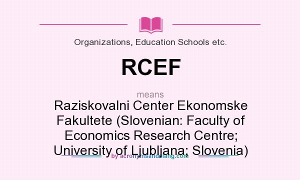 What does RCEF mean? It stands for Raziskovalni Center Ekonomske Fakultete (Slovenian: Faculty of Economics Research Centre; University of Ljubljana; Slovenia)