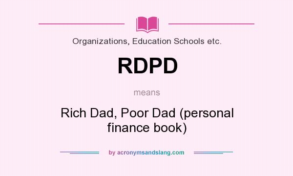 What does RDPD mean? It stands for Rich Dad, Poor Dad (personal finance book)