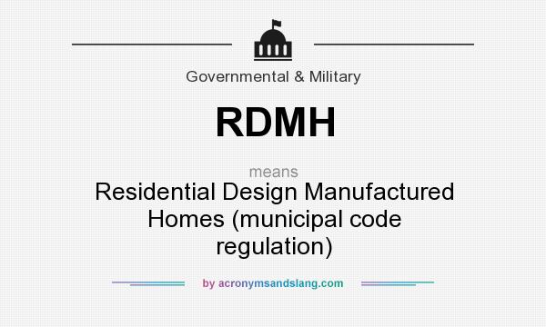 What does RDMH mean? It stands for Residential Design Manufactured Homes (municipal code regulation)