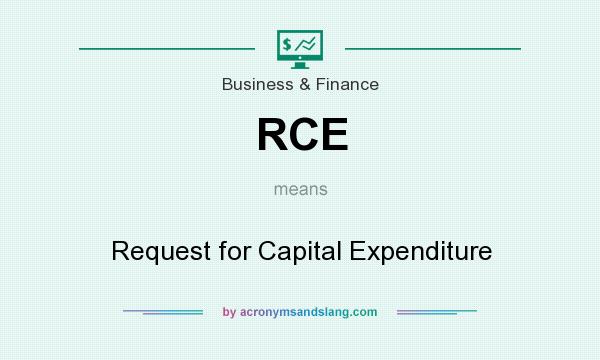 What does RCE mean? It stands for Request for Capital Expenditure