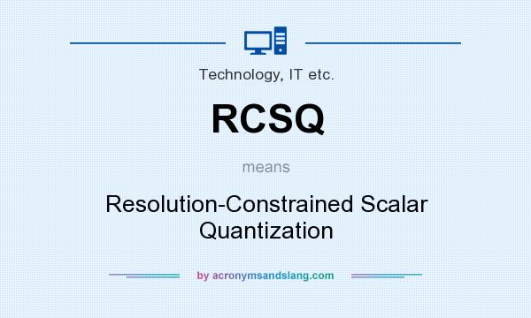 What does RCSQ mean? It stands for Resolution-Constrained Scalar Quantization