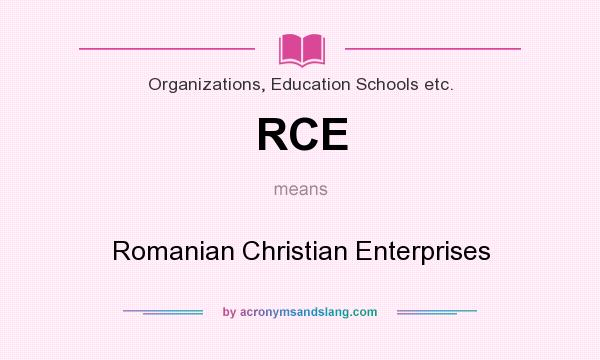 What does RCE mean? It stands for Romanian Christian Enterprises