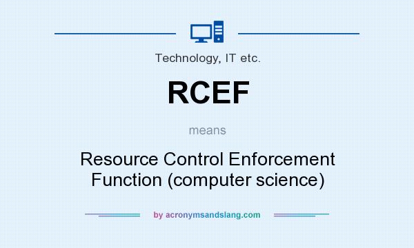 What does RCEF mean? It stands for Resource Control Enforcement Function (computer science)