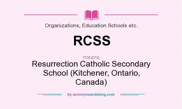 What does RCSS mean? It stands for Resurrection Catholic Secondary School (Kitchener, Ontario, Canada)