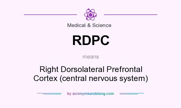What does RDPC mean? It stands for Right Dorsolateral Prefrontal Cortex (central nervous system)