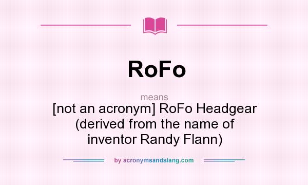 What does RoFo mean? It stands for [not an acronym] RoFo Headgear (derived from the name of inventor Randy Flann)