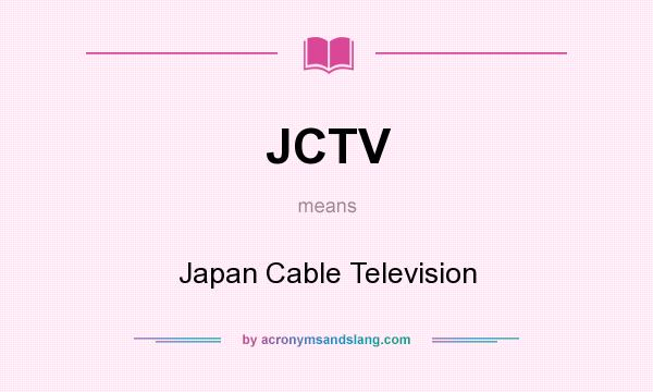 What does JCTV mean? It stands for Japan Cable Television