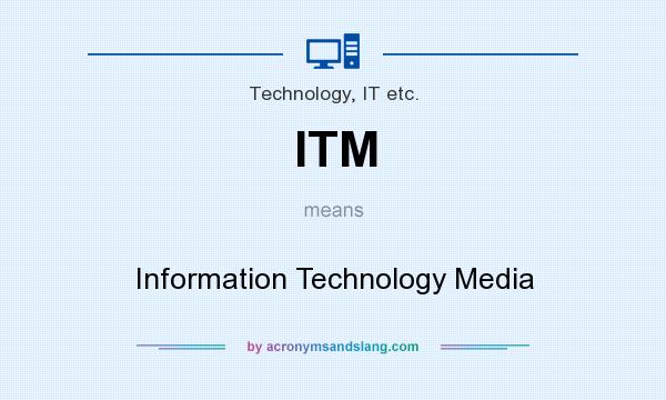 What does ITM mean? It stands for Information Technology Media
