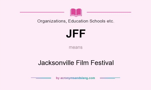 What does JFF mean? It stands for Jacksonville Film Festival