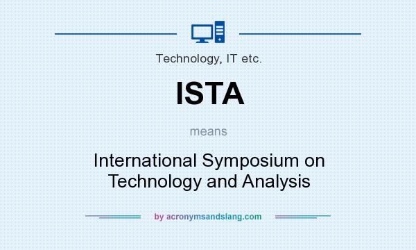 What does ISTA mean? It stands for International Symposium on Technology and Analysis