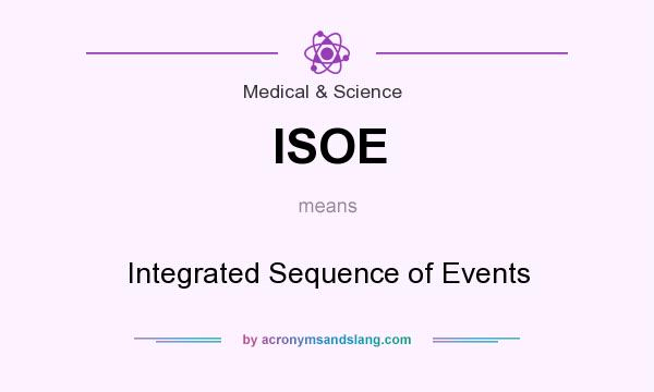 What does ISOE mean? It stands for Integrated Sequence of Events