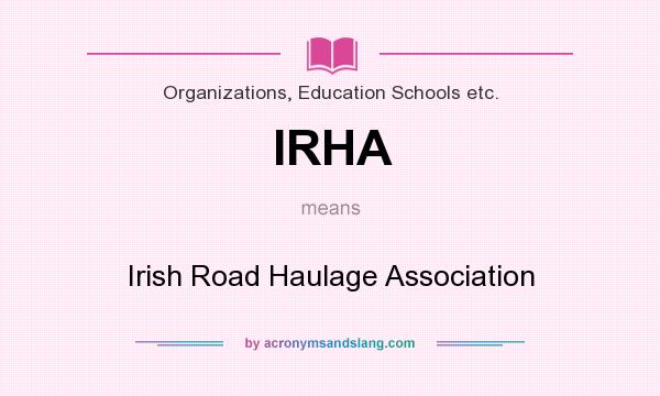 What does IRHA mean? It stands for Irish Road Haulage Association