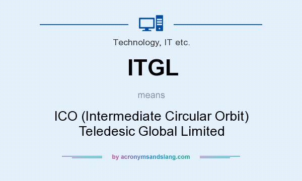 What does ITGL mean? It stands for ICO (Intermediate Circular Orbit) Teledesic Global Limited