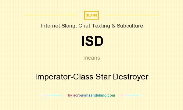 What does ISD mean? It stands for Imperator-Class Star Destroyer