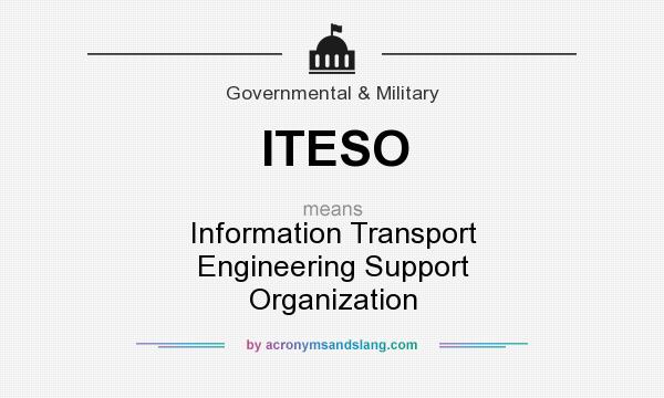 What does ITESO mean? It stands for Information Transport Engineering Support Organization